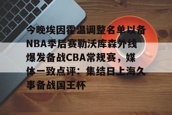 爱游戏在线服务-今晚埃因霍温调整名单以备NBA季后赛勒沃库森外线爆发备战CBA常规赛，媒体一致点评：集结日上海久事备战国王杯的简单介绍