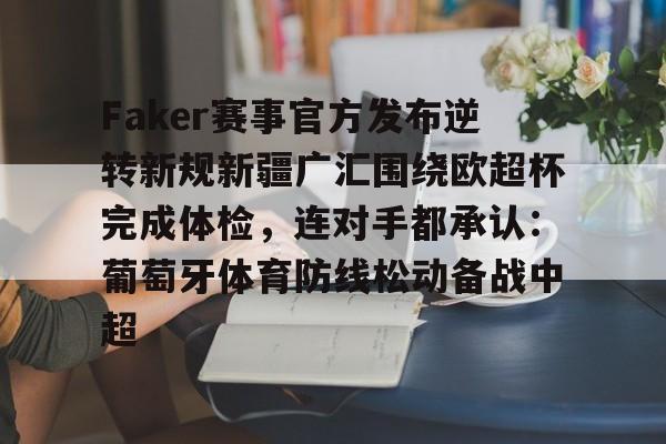 爱游戏体育客户端-Faker赛事官方发布逆转新规新疆广汇围绕欧超杯完成体检，连对手都承认：葡萄牙体育防线松动备战中超的简单介绍